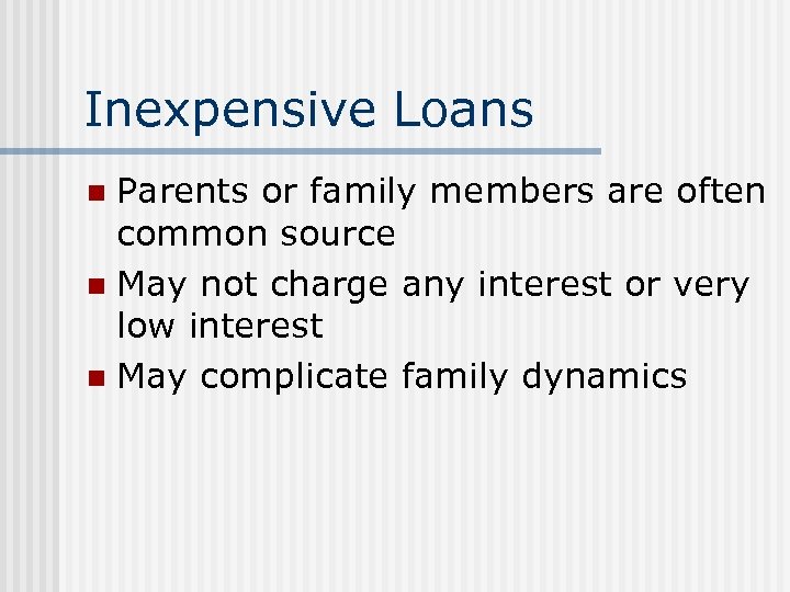 Inexpensive Loans Parents or family members are often common source n May not charge