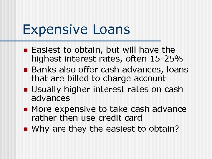 Expensive Loans n n n Easiest to obtain, but will have the highest interest