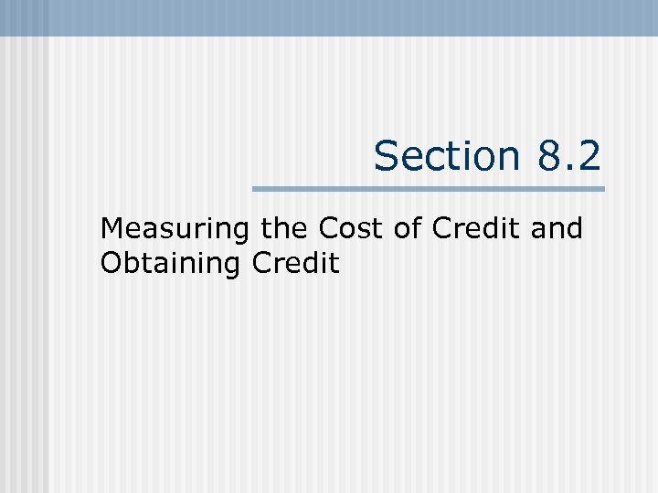 Section 8. 2 Measuring the Cost of Credit and Obtaining Credit 