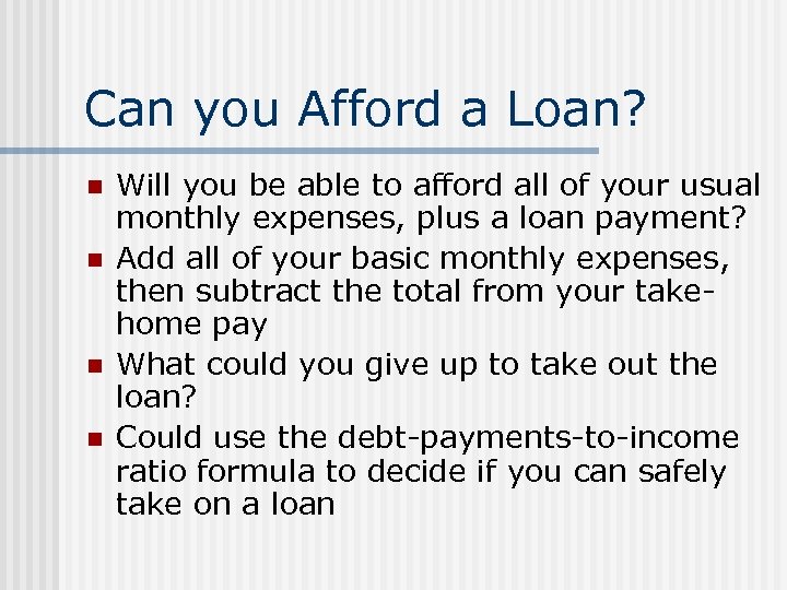 Can you Afford a Loan? n n Will you be able to afford all