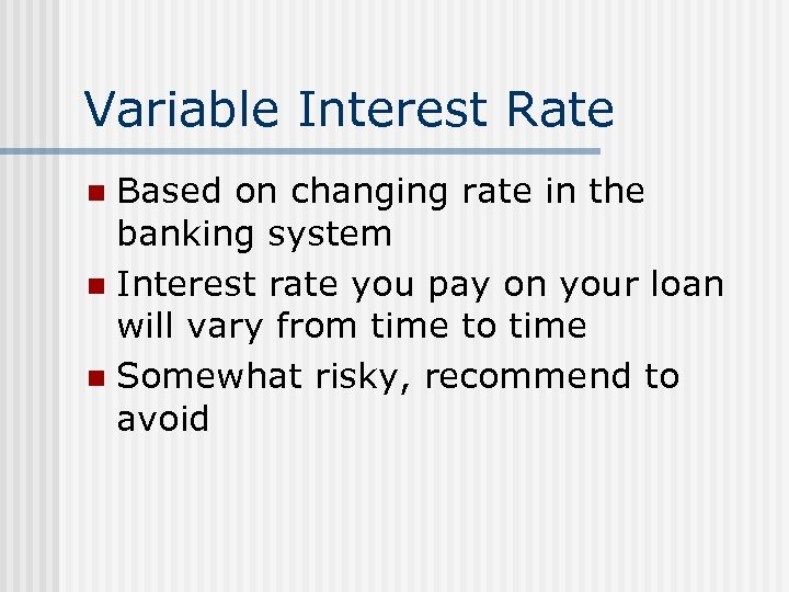 Variable Interest Rate Based on changing rate in the banking system n Interest rate