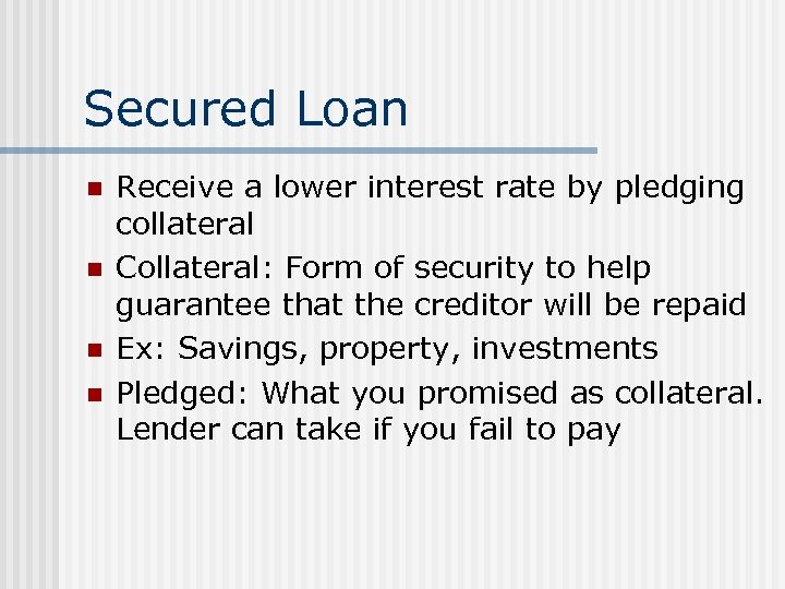 Secured Loan n n Receive a lower interest rate by pledging collateral Collateral: Form