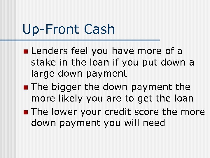 Up-Front Cash Lenders feel you have more of a stake in the loan if