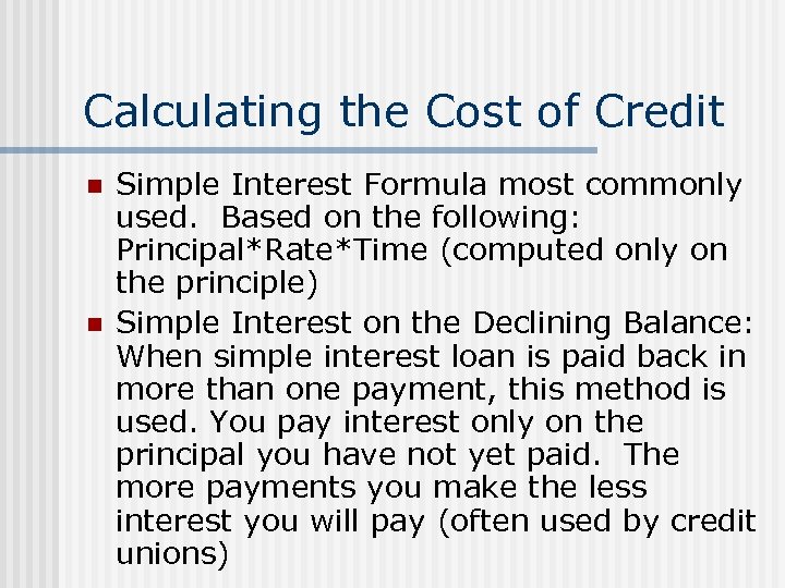 Calculating the Cost of Credit n n Simple Interest Formula most commonly used. Based