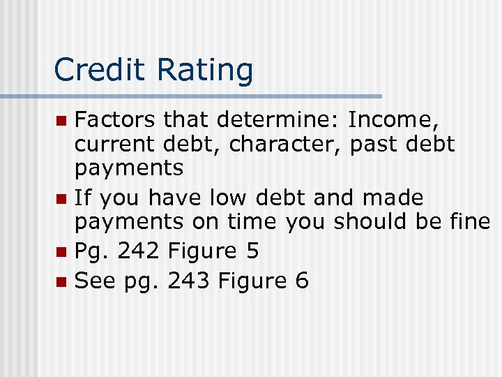 Credit Rating Factors that determine: Income, current debt, character, past debt payments n If