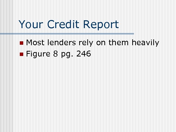 Your Credit Report Most lenders rely on them heavily n Figure 8 pg. 246