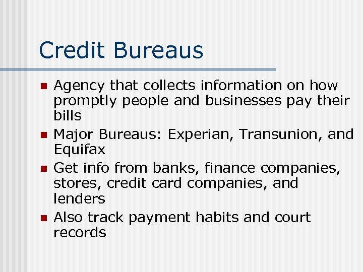 Credit Bureaus n n Agency that collects information on how promptly people and businesses