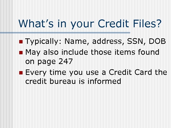 What’s in your Credit Files? Typically: Name, address, SSN, DOB n May also include