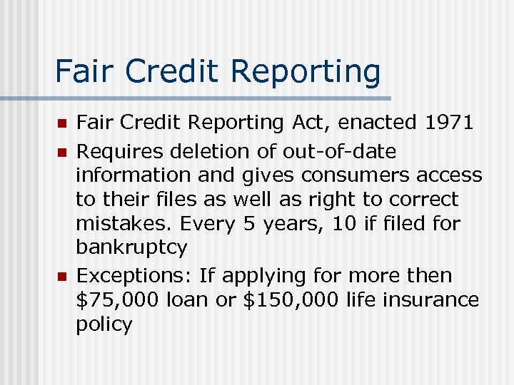Fair Credit Reporting n n n Fair Credit Reporting Act, enacted 1971 Requires deletion