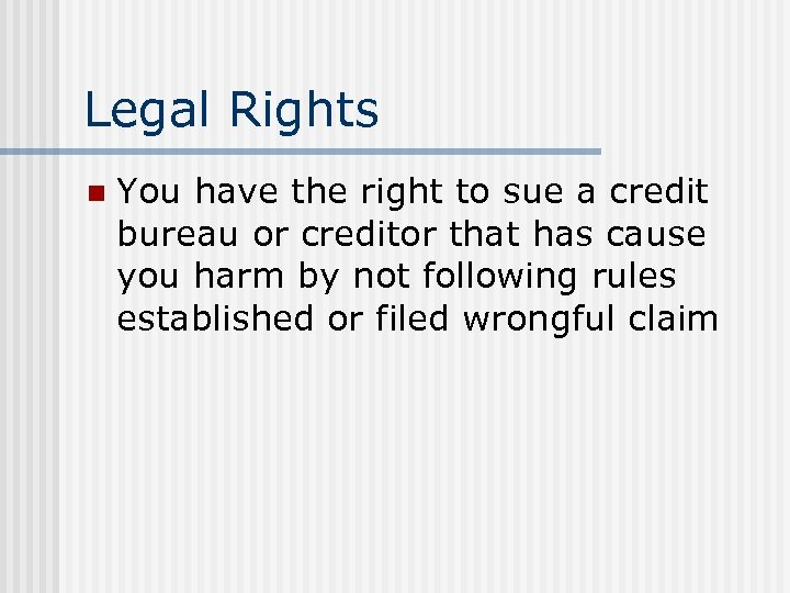 Legal Rights n You have the right to sue a credit bureau or creditor