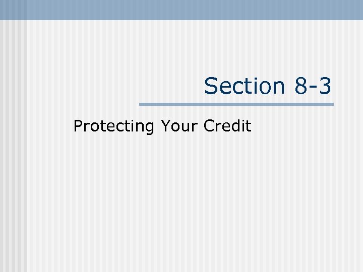 Section 8 -3 Protecting Your Credit 