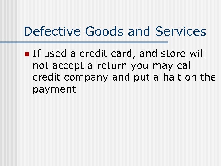Defective Goods and Services n If used a credit card, and store will not