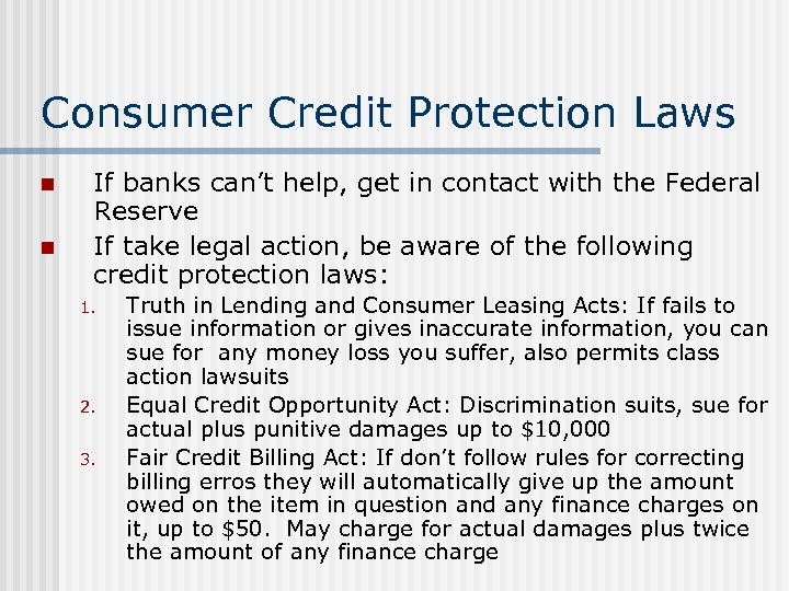Consumer Credit Protection Laws n n If banks can’t help, get in contact with