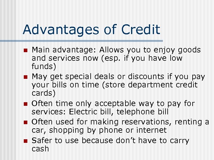 Advantages of Credit n n n Main advantage: Allows you to enjoy goods and