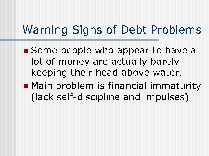 Warning Signs of Debt Problems Some people who appear to have a lot of
