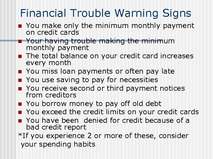 Financial Trouble Warning Signs You make only the minimum monthly payment on credit cards