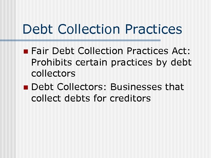 Debt Collection Practices Fair Debt Collection Practices Act: Prohibits certain practices by debt collectors