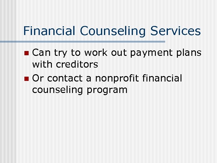 Financial Counseling Services Can try to work out payment plans with creditors n Or