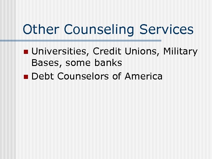 Other Counseling Services Universities, Credit Unions, Military Bases, some banks n Debt Counselors of