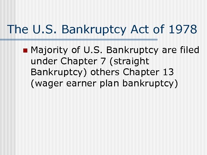 The U. S. Bankruptcy Act of 1978 n Majority of U. S. Bankruptcy are