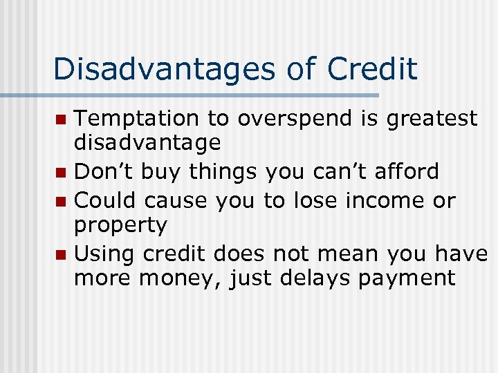 Disadvantages of Credit Temptation to overspend is greatest disadvantage n Don’t buy things you