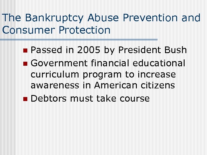 The Bankruptcy Abuse Prevention and Consumer Protection Passed in 2005 by President Bush n