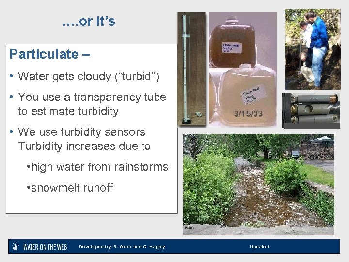 …. or it’s Particulate – • Water gets cloudy (“turbid”) • You use a