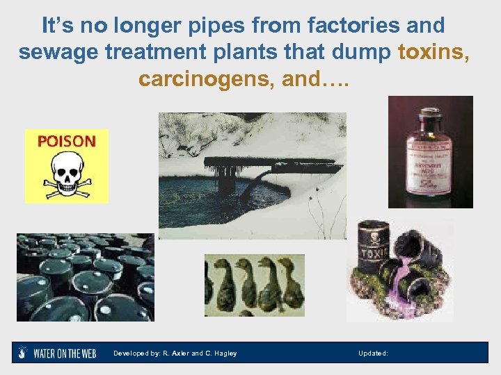 It’s no longer pipes from factories and sewage treatment plants that dump toxins, carcinogens,