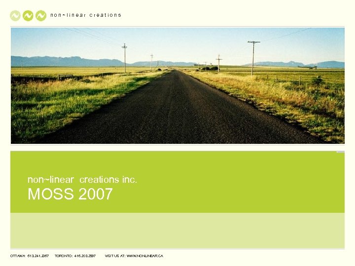non~linear creations inc. MOSS 2007 OTTAWA: 613. 241. 2067 TORONTO: 416. 203. 2997 VISIT