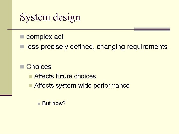 System design n complex act n less precisely defined, changing requirements n Choices n