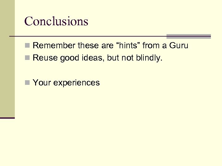 Conclusions n Remember these are “hints” from a Guru n Reuse good ideas, but