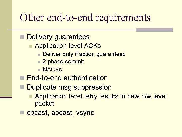 Other end-to-end requirements n Delivery guarantees n Application level ACKs n n n Deliver