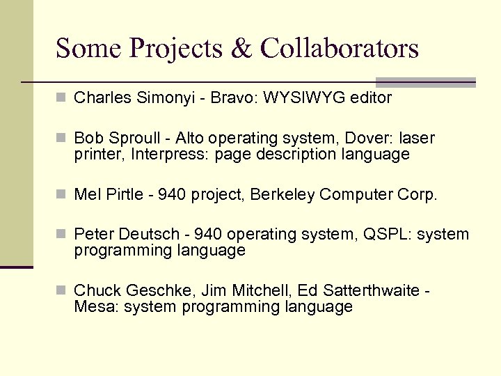 Some Projects & Collaborators n Charles Simonyi - Bravo: WYSIWYG editor n Bob Sproull
