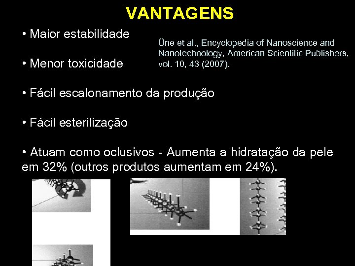 VANTAGENS • Maior estabilidade • Menor toxicidade Üne et al. , Encyclopedia of Nanoscience