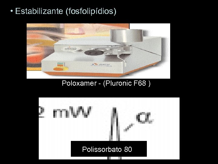  • Estabilizante (fosfolipídios) Poloxamer - (Pluronic F 68 ) Polissorbato 80 
