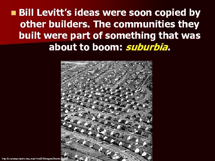 n Bill Levitt’s ideas were soon copied by other builders. The communities they built