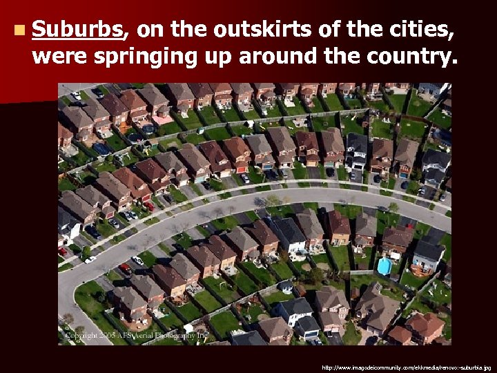 n Suburbs, on the outskirts of the cities, were springing up around the country.