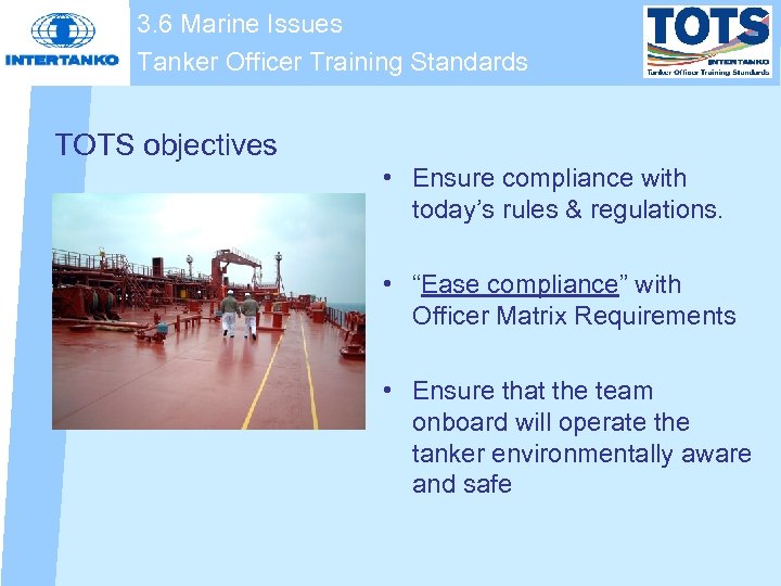 3. 6 Marine Issues Tanker Officer Training Standards TOTS objectives • Ensure compliance with