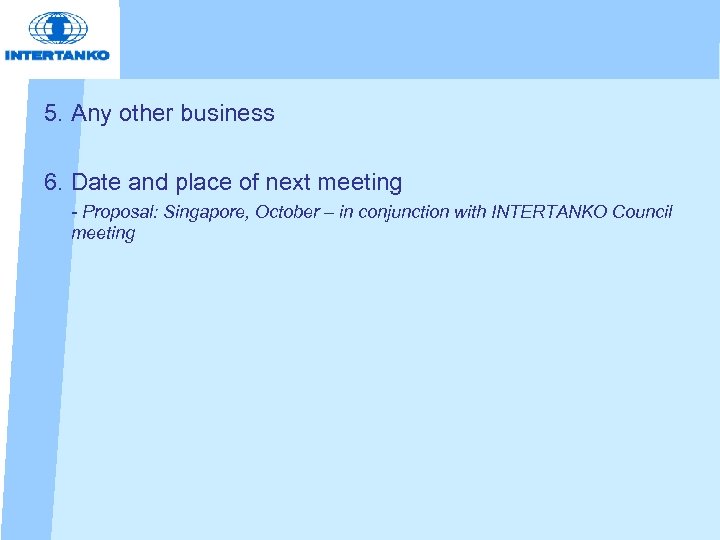 5. Any other business 6. Date and place of next meeting - Proposal: Singapore,