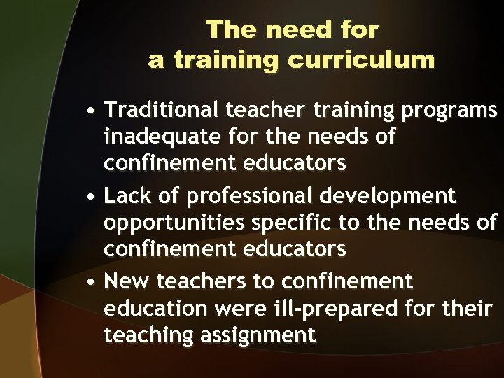 The need for a training curriculum • Traditional teacher training programs inadequate for the