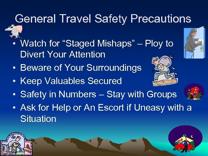 General Travel Safety Precautions • Watch for “Staged Mishaps” – Ploy to Divert Your