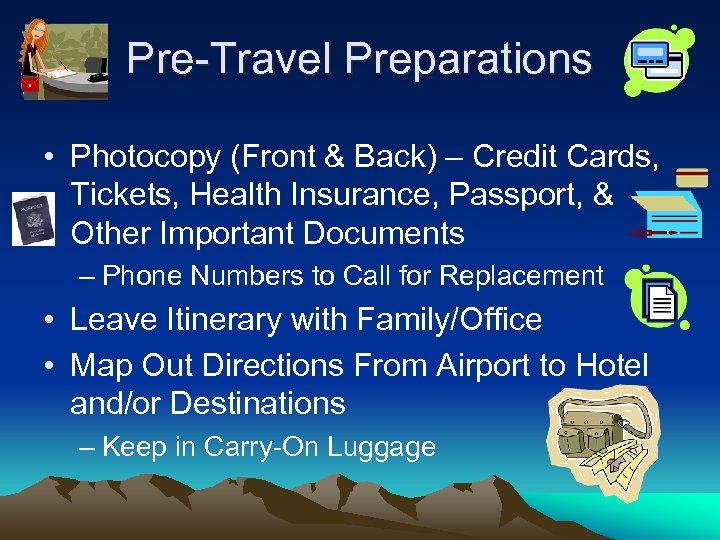 Pre-Travel Preparations • Photocopy (Front & Back) – Credit Cards, Tickets, Health Insurance, Passport,