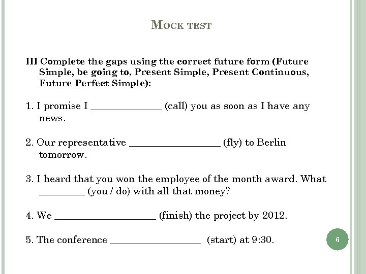 MOCK TEST III Complete the gaps using the correct future form (Future Simple, be
