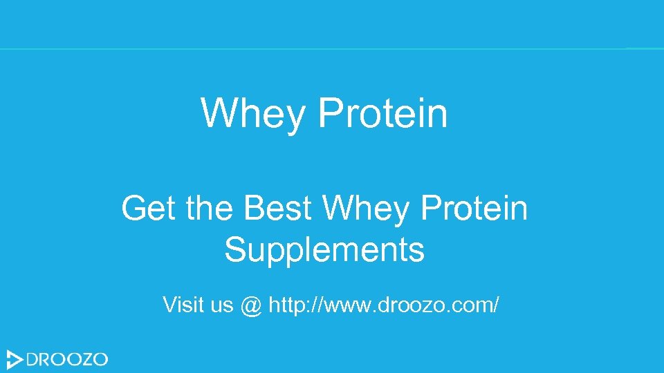 Whey Protein Get the Best Whey Protein Supplements Visit us @ http: //www. droozo.