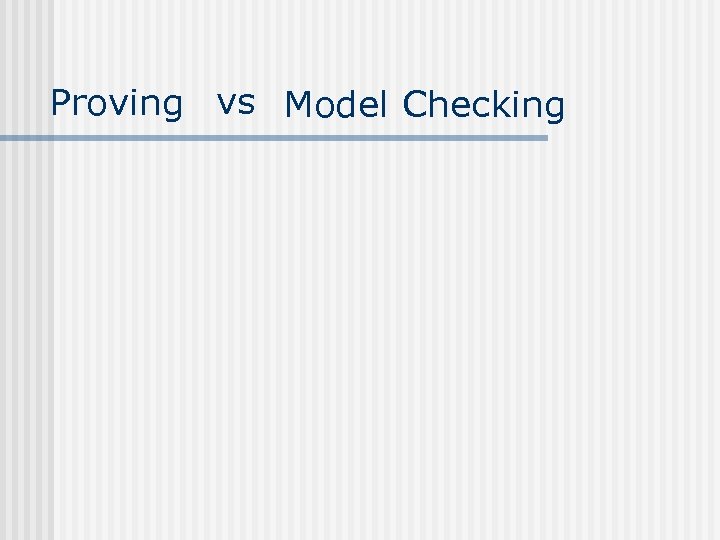 Proving vs Model Checking 
