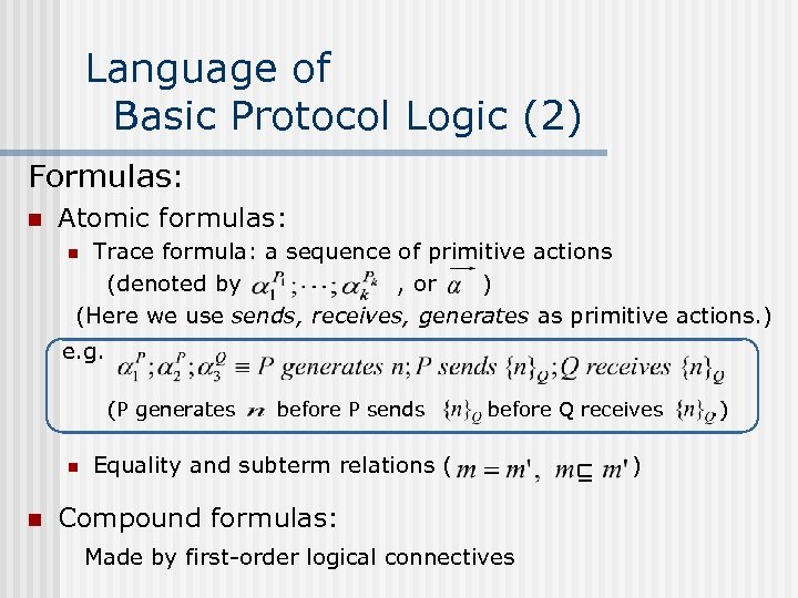 Language of Basic Protocol Logic (2) Formulas: n Atomic formulas: Trace formula: a sequence