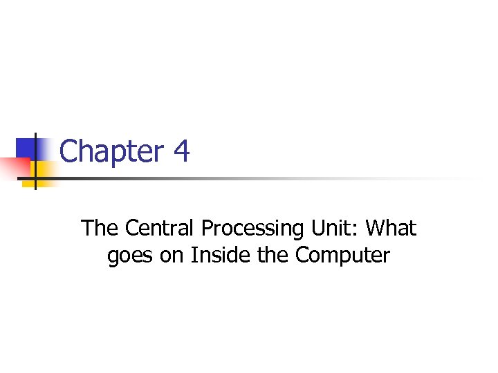 Chapter 4 The Central Processing Unit: What goes on Inside the Computer 