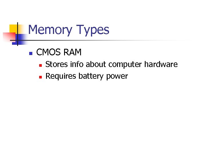 Memory Types n CMOS RAM n n Stores info about computer hardware Requires battery