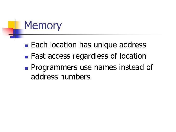 Memory n n n Each location has unique address Fast access regardless of location