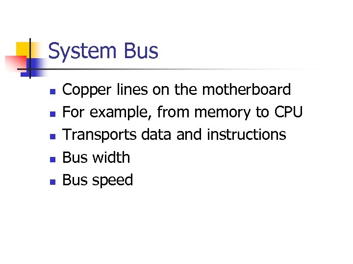 System Bus n n n Copper lines on the motherboard For example, from memory